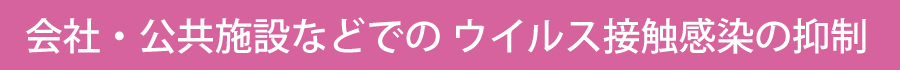会社・公共施設などでの ウイルス接触感染の抑制